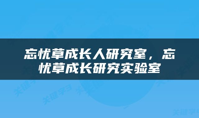 忘忧草成长人研究室，忘忧草成长研究实验室