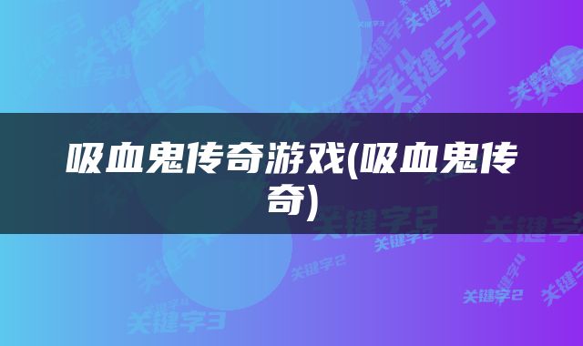 吸血鬼传奇游戏(吸血鬼传奇)