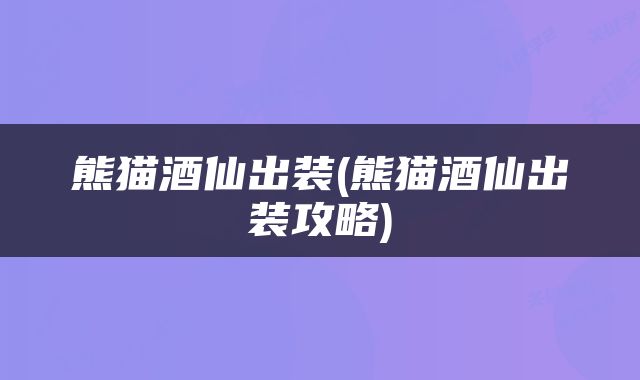 熊猫酒仙出装(熊猫酒仙出装攻略)