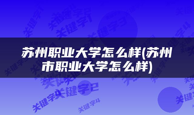 苏州职业大学怎么样(苏州市职业大学怎么样)