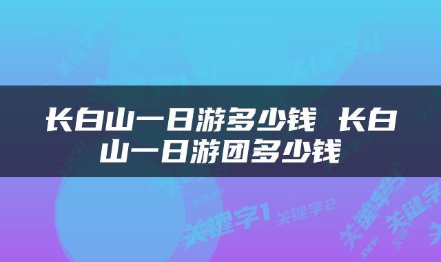 长白山一日游多少钱 长白山一日游团多少钱