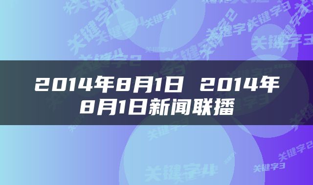 2014年8月1日 2014年8月1日新闻联播