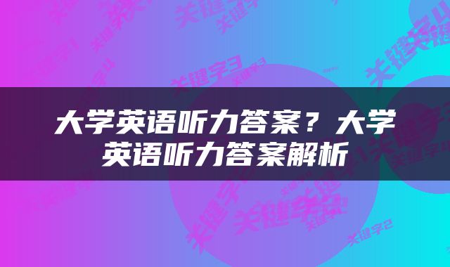 大学英语听力答案？大学英语听力答案解析
