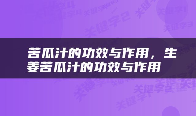  苦瓜汁的功效与作用，生姜苦瓜汁的功效与作用 