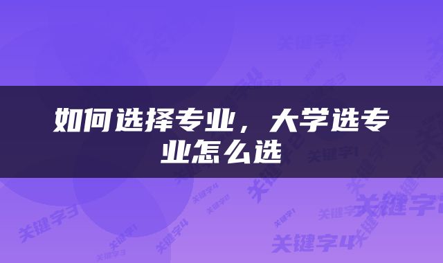 如何选择专业,大学选专业怎么选