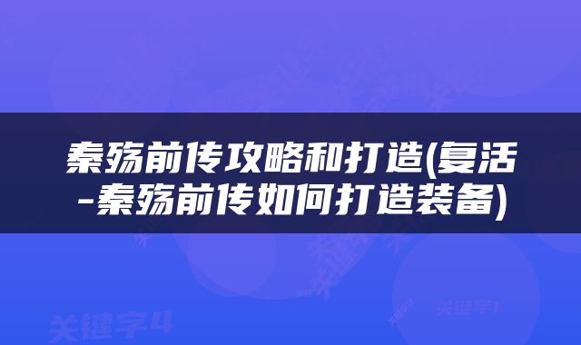 秦殇前传攻略和打造(复活-秦殇前传如何打造装备)