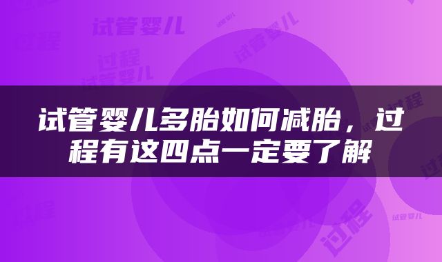 试管婴儿多胎如何减胎，过程有这四点一定要了解