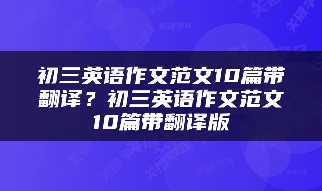 初三英语作文范文10篇带翻译？初三英语作文范文10篇带翻译版