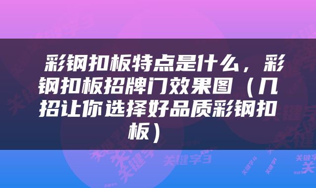  彩钢扣板特点是什么，彩钢扣板招牌门效果图（几招让你选择好品质彩钢扣板） 