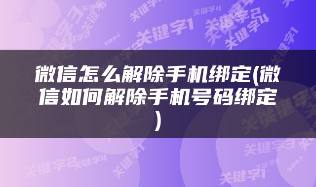 微信怎么解除手机绑定(微信如何解除手机号码绑定)