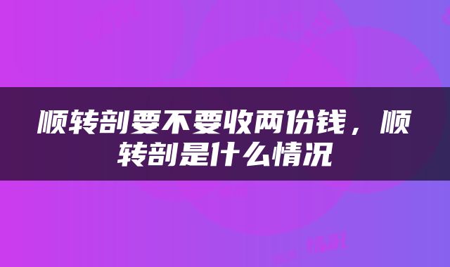 顺转剖要不要收两份钱，顺转剖是什么情况