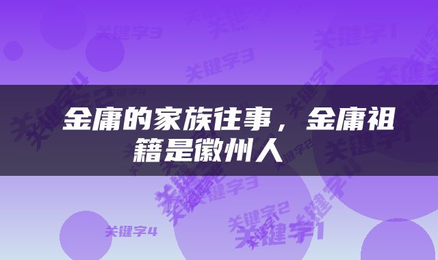  金庸的家族往事，金庸祖籍是徽州人 