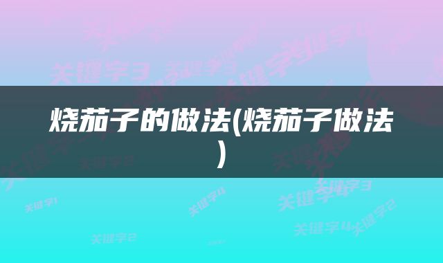 烧茄子的做法(烧茄子做法)