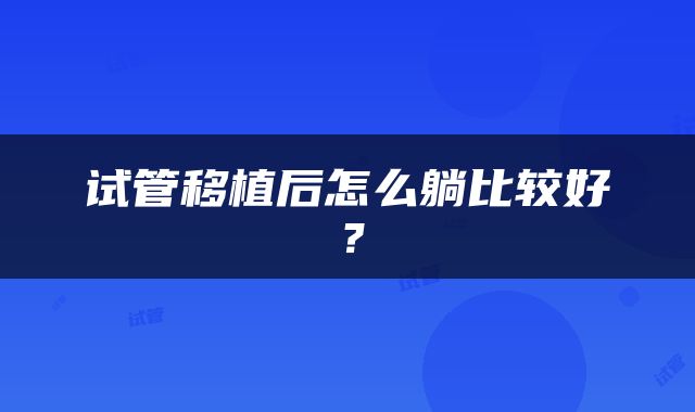 试管移植后怎么躺比较好？