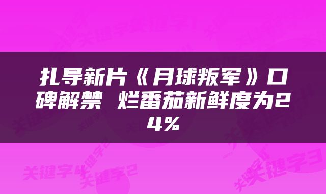 扎导新片《月球叛军》口碑解禁 烂番茄新鲜度为24%