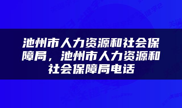 池州市人力资源和社会保障局，池州市人力资源和社会保障局电话