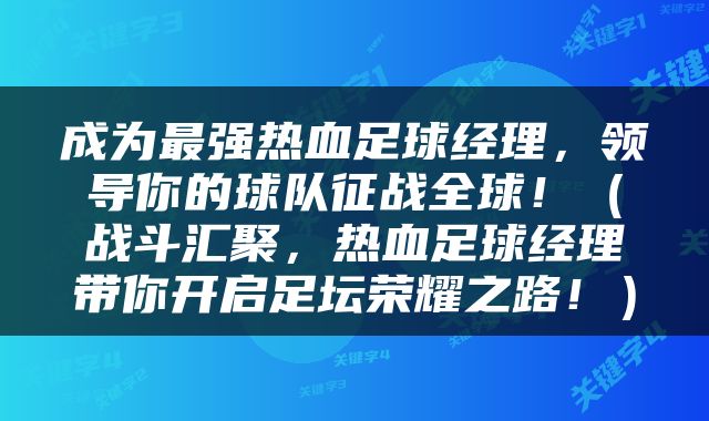 成为最强热血足球经理，领导你的球队征战全球！（战斗汇聚，热血足球经理带你开启足坛荣耀之路！）
