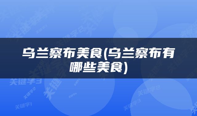 乌兰察布美食(乌兰察布有哪些美食)