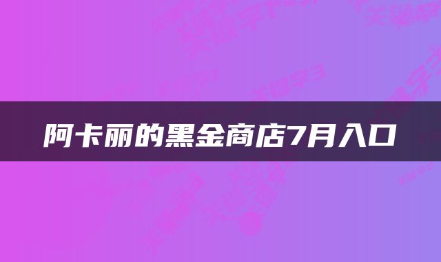 阿卡丽的黑金商店7月入口