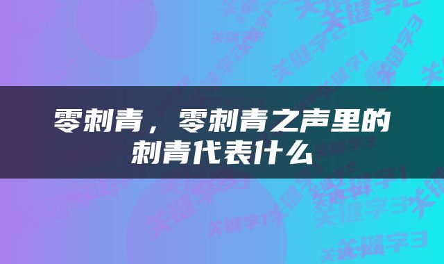 零刺青，零刺青之声里的刺青代表什么