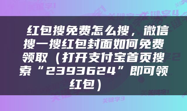  红包搜免费怎么搜，微信搜一搜红包封面如何免费领取（打开支付宝首页搜索“2393624”即可领红包） 