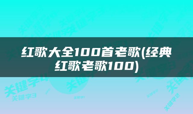 红歌大全100首老歌(经典红歌老歌100)