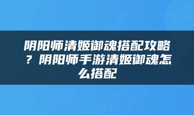 阴阳师清姬御魂搭配攻略？阴阳师手游清姬御魂怎么搭配