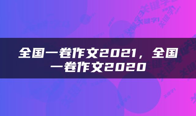 全国一卷作文2021，全国一卷作文2020
