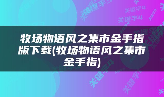 牧场物语风之集市金手指版下载(牧场物语风之集市金手指)