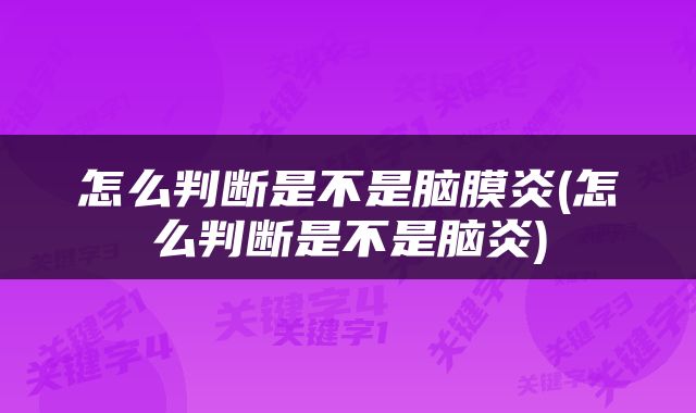 怎么判断是不是脑膜炎(怎么判断是不是脑炎)