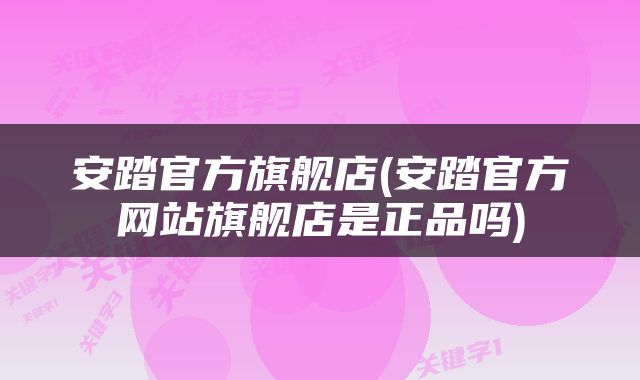 安踏官方旗舰店(安踏官方网站旗舰店是正品吗)