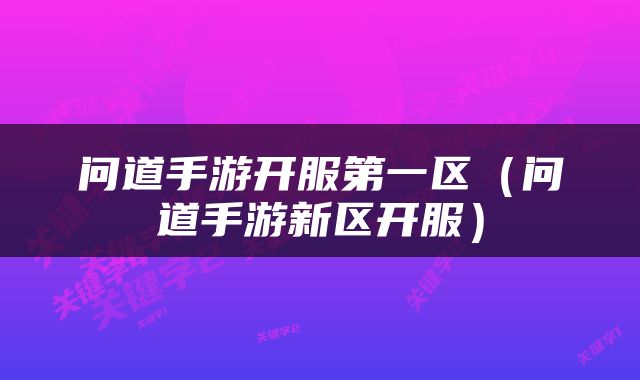 问道手游开服第一区（问道手游新区开服）