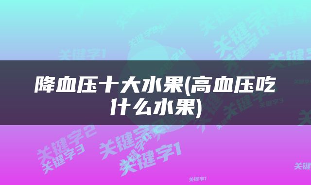 降血压十大水果(高血压吃什么水果)