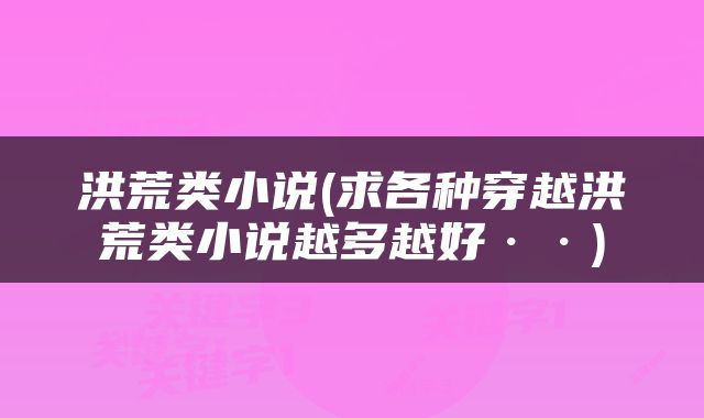 洪荒类小说(求各种穿越洪荒类小说越多越好··)