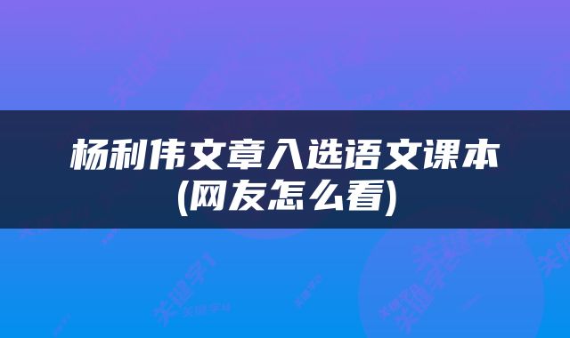 杨利伟文章入选语文课本(网友怎么看)