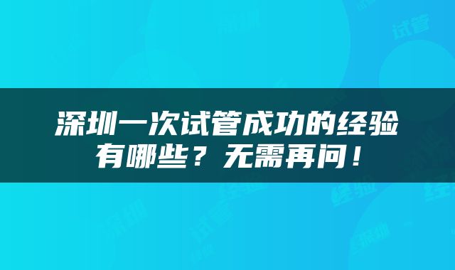 深圳一次试管成功的经验有哪些？无需再问！