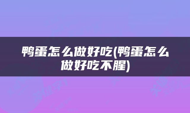 鸭蛋怎么做好吃(鸭蛋怎么做好吃不腥)