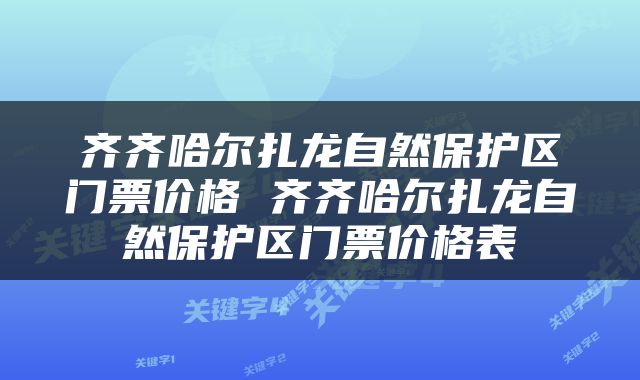 齐齐哈尔扎龙自然保护区门票价格 齐齐哈尔扎龙自然保护区门票价格表
