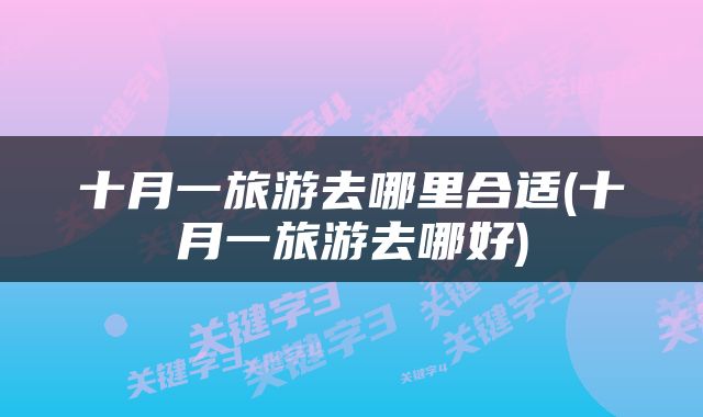 十月一旅游去哪里合适(十月一旅游去哪好)
