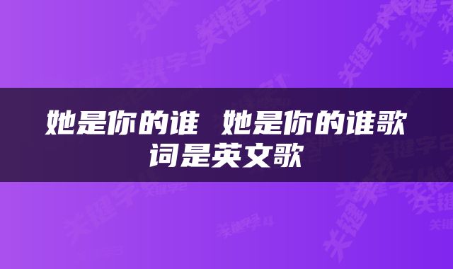 她是你的谁 她是你的谁歌词是英文歌