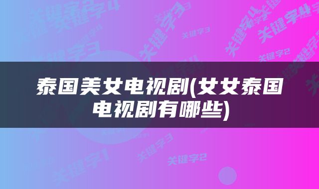 泰国美女电视剧(女女泰国电视剧有哪些)