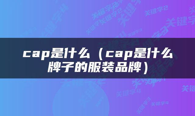 cap是什么（cap是什么牌子的服装品牌）