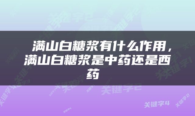  满山白糖浆有什么作用，满山白糖浆是中药还是西药 