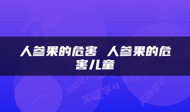 人参果的危害 人参果的危害儿童