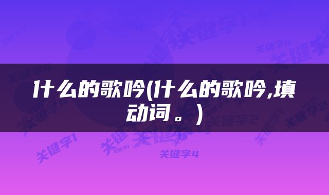 什么的歌吟(什么的歌吟,填动词。)