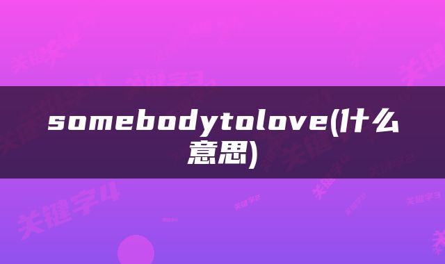 somebodytolove(什么意思)