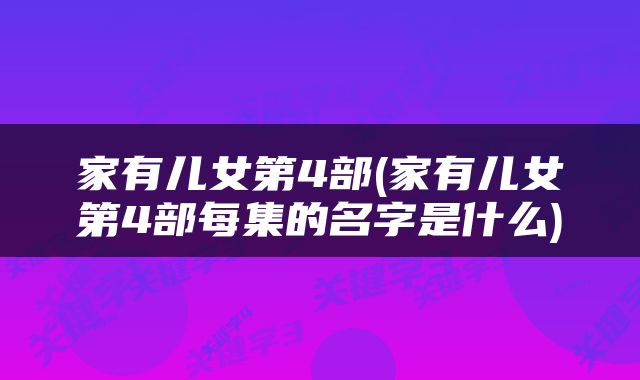 家有儿女第4部(家有儿女第4部每集的名字是什么)
