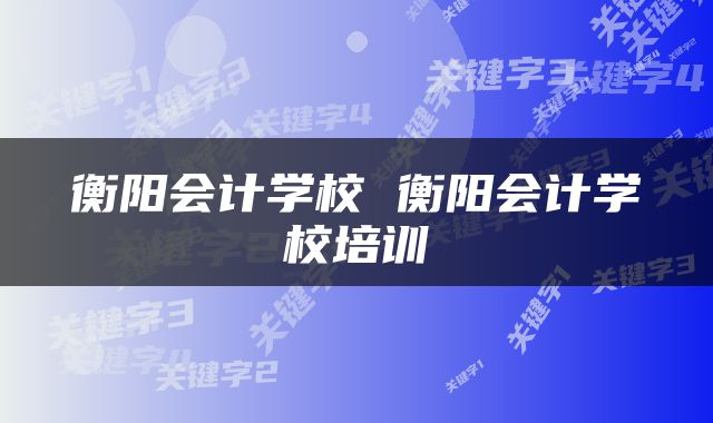 衡阳会计学校 衡阳会计学校培训