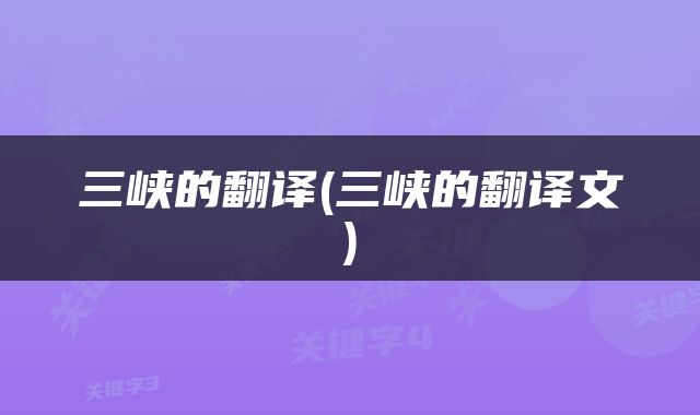 三峡的翻译(三峡的翻译文)
