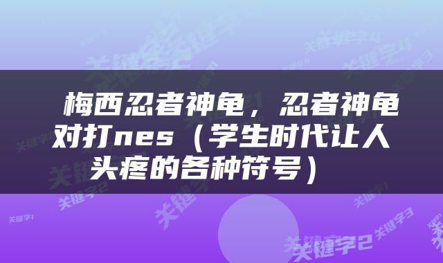  梅西忍者神龟，忍者神龟对打nes（学生时代让人头疼的各种符号） 